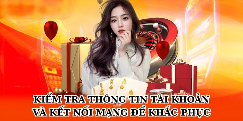 Kiểm tra thông tin tài khoản và kết nối mạng để khắc phục