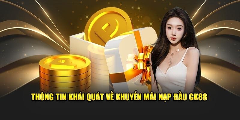 Sơ lược về ưu đãi nạp đầu GK88