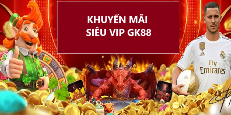 Khuyến mãi siêu VIP GK88 