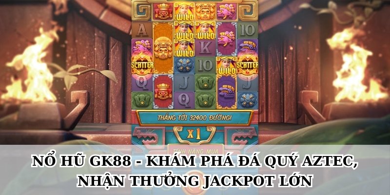 Nổ hũ GK88 - Khám phá đá quý Aztec, nhận thưởng Jackpot lớn