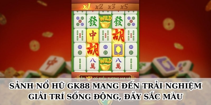 Sảnh nổ hũ GK88 mang đến trải nghiệm giải trí sống động, đầy sắc màu