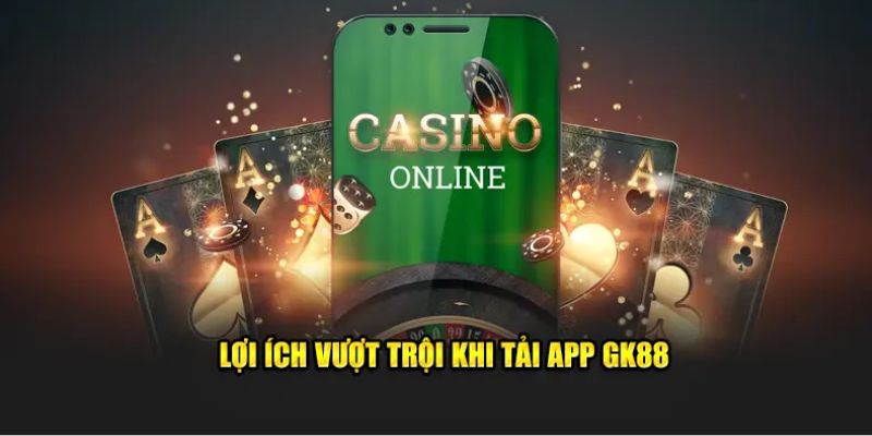 Ưu điểm khi tải app của GK88 về máy không thể bỏ qua